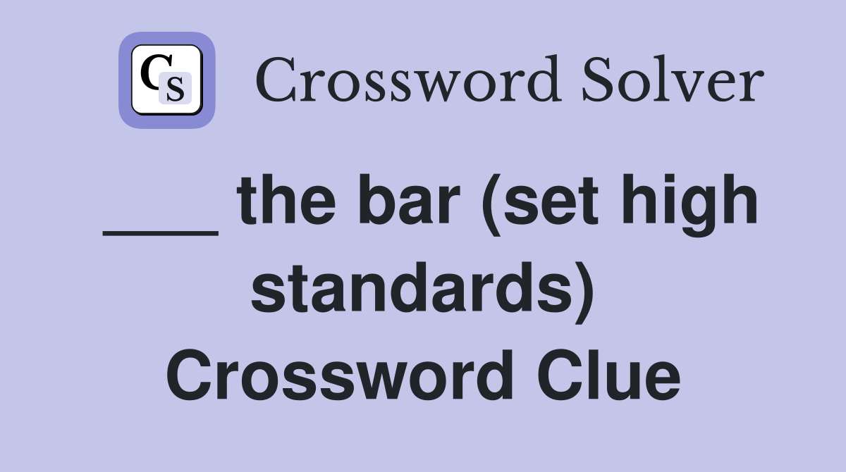 ___ the bar (set high standards) Crossword Clue
