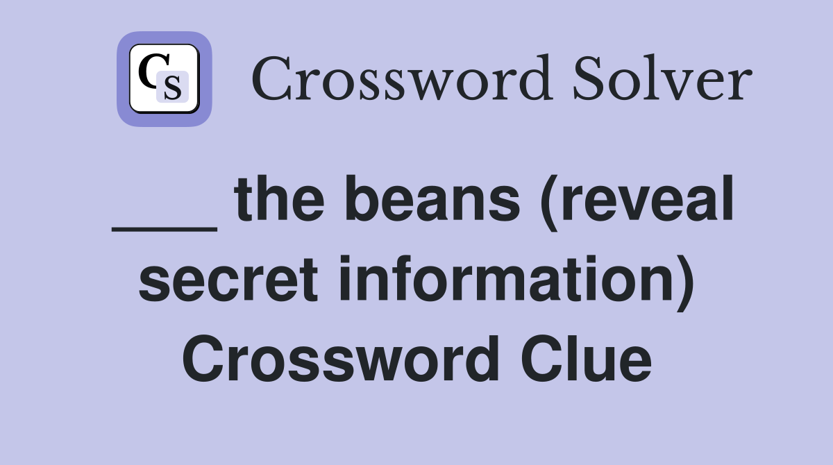 ___ the beans (reveal secret information) Crossword Clue
