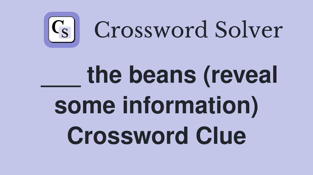___ the beans (reveal some information) Crossword Clue
