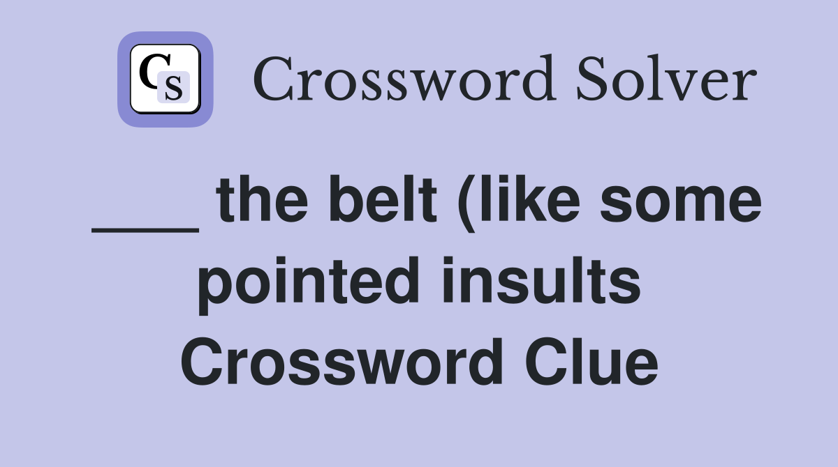 the belt (like some pointed insults) Crossword Clue Answers the belt (like some pointed insults) Crossword Clue Answers
