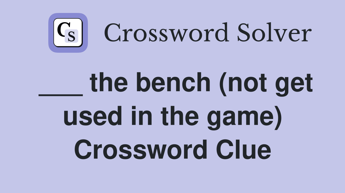 ___ the bench (not get used in the game) Crossword Clue