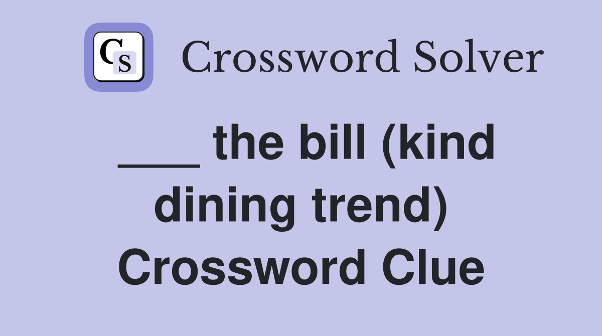 ___ the bill (kind dining trend) Crossword Clue