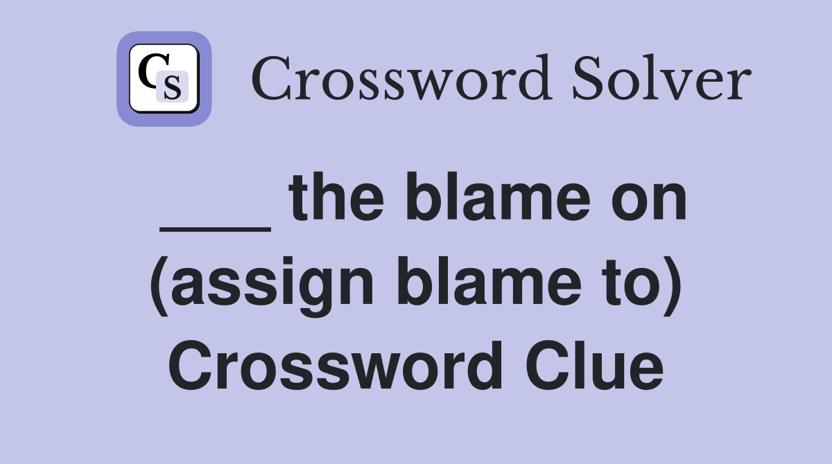___ the blame on (assign blame to) Crossword Clue
