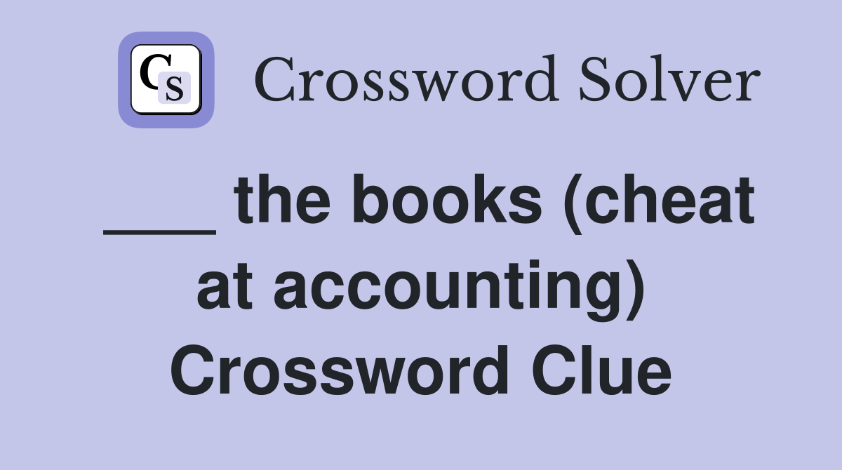 ___ the books (cheat at accounting) Crossword Clue