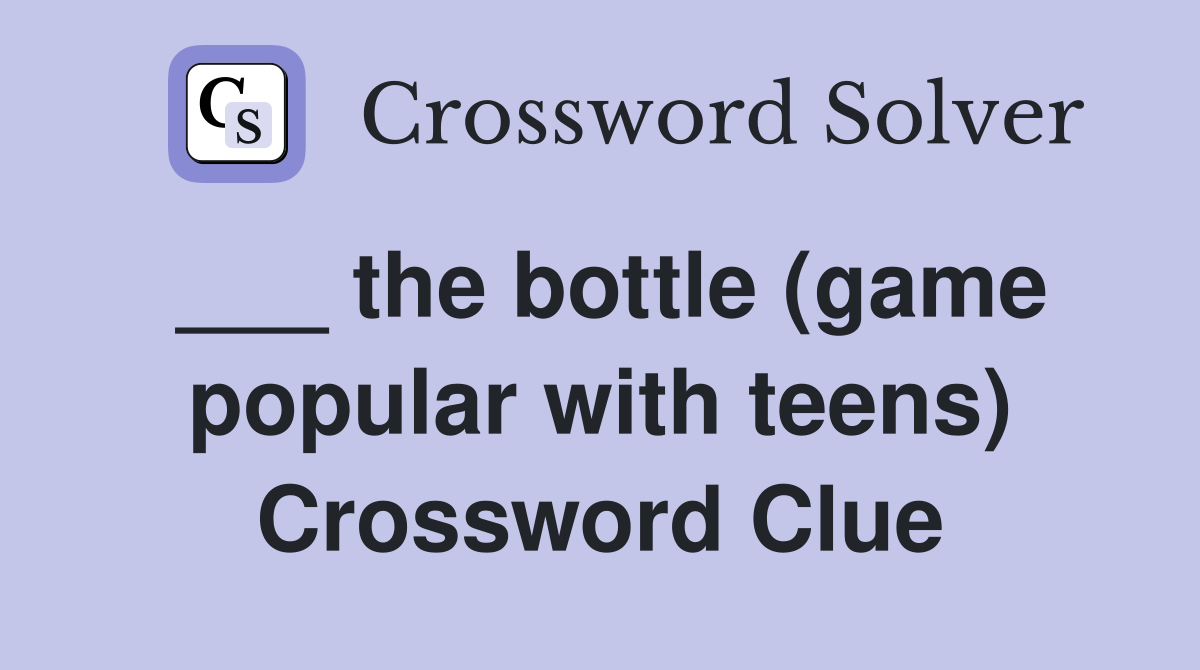 ___ the bottle (game popular with teens) Crossword Clue