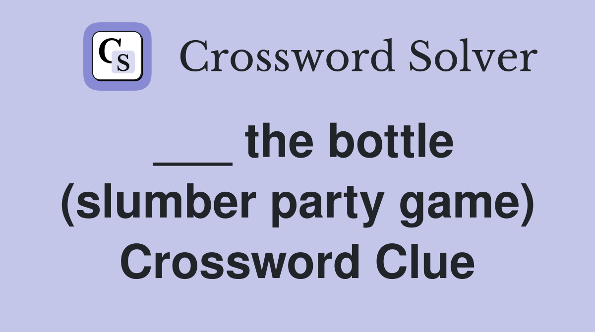 ___ the bottle (slumber party game) Crossword Clue