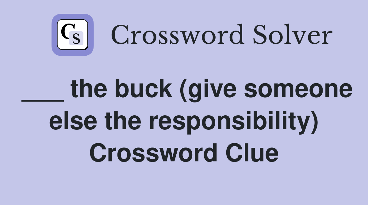 ___ the buck (give someone else the responsibility) Crossword Clue