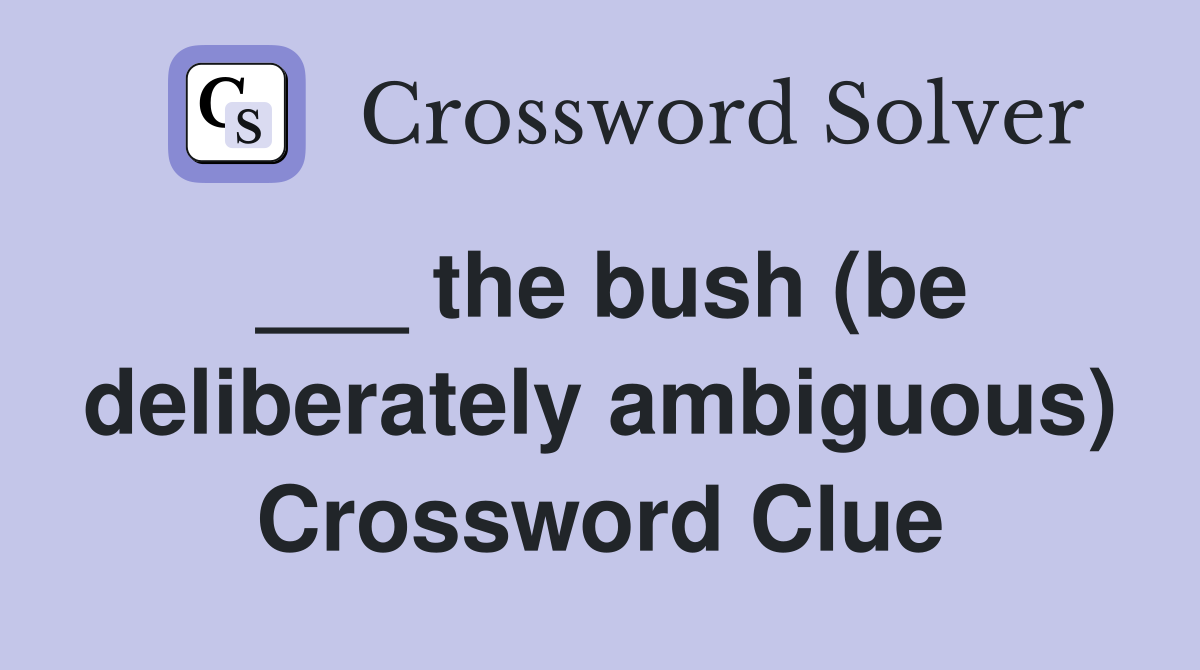 ___ the bush (be deliberately ambiguous) Crossword Clue