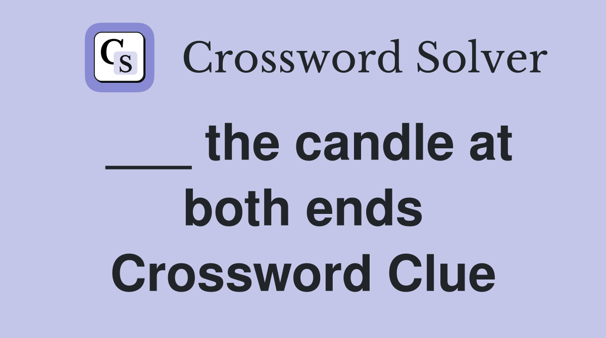 ___ the candle at both ends Crossword Clue