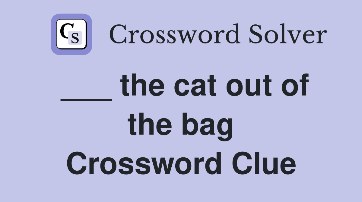 ___ the cat out of the bag Crossword Clue
