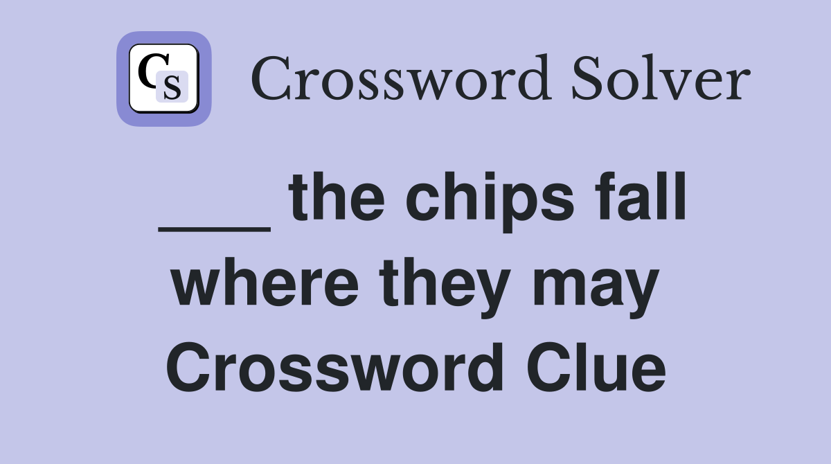 ___ the chips fall where they may Crossword Clue