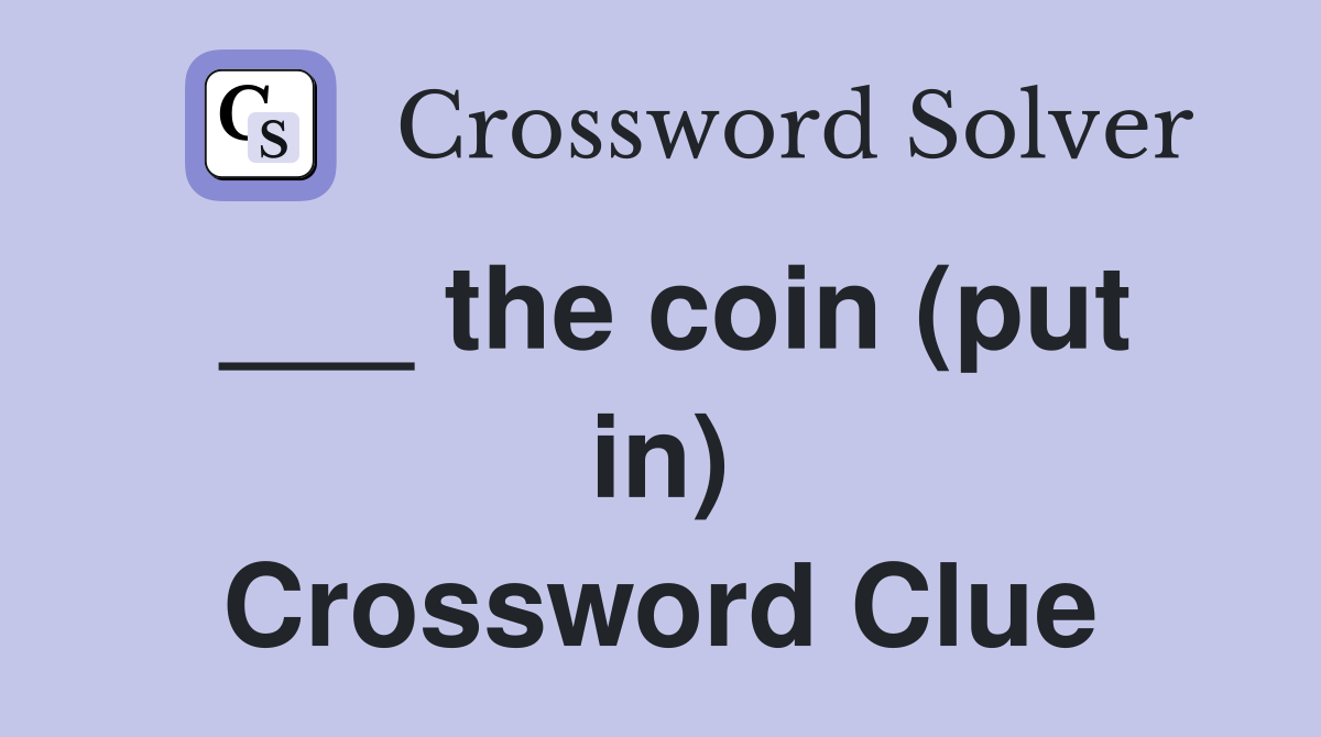 ___ the coin (put in) Crossword Clue