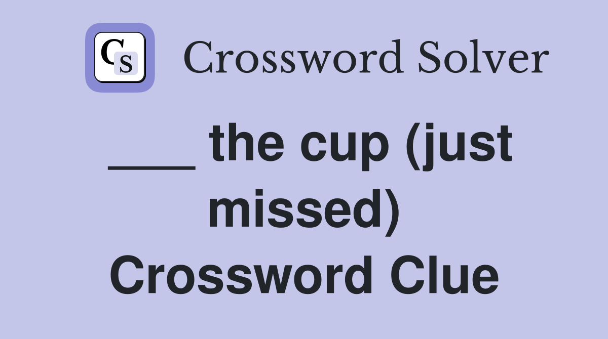 ___ the cup (just missed) Crossword Clue