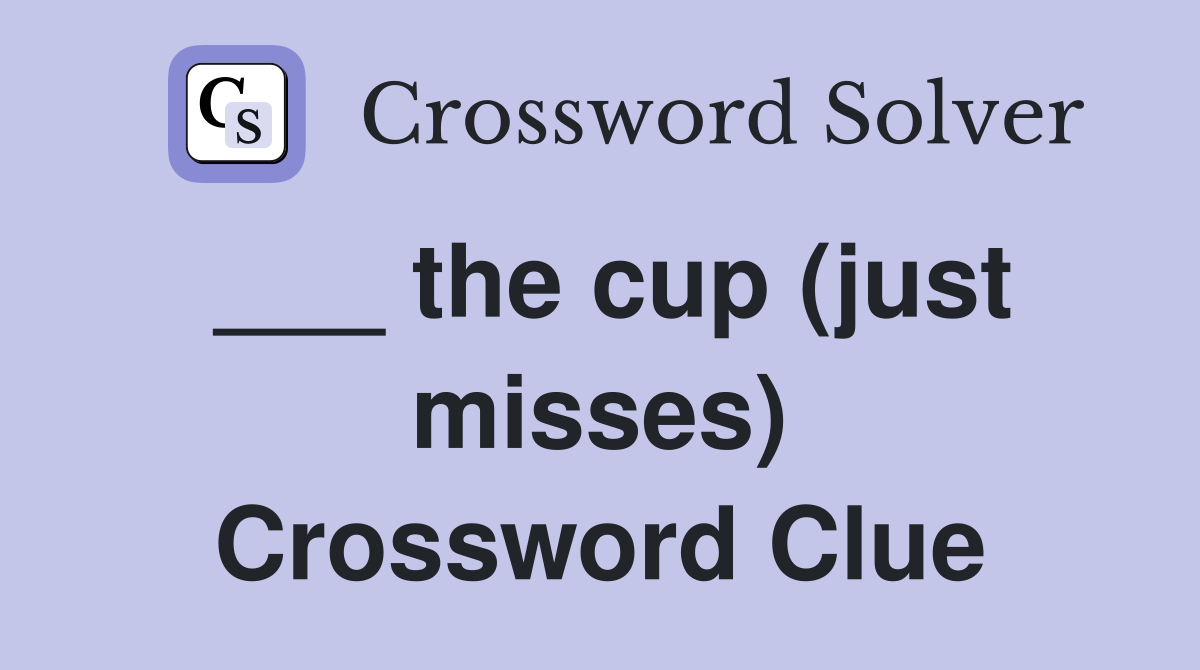 ___ the cup (just misses) Crossword Clue
