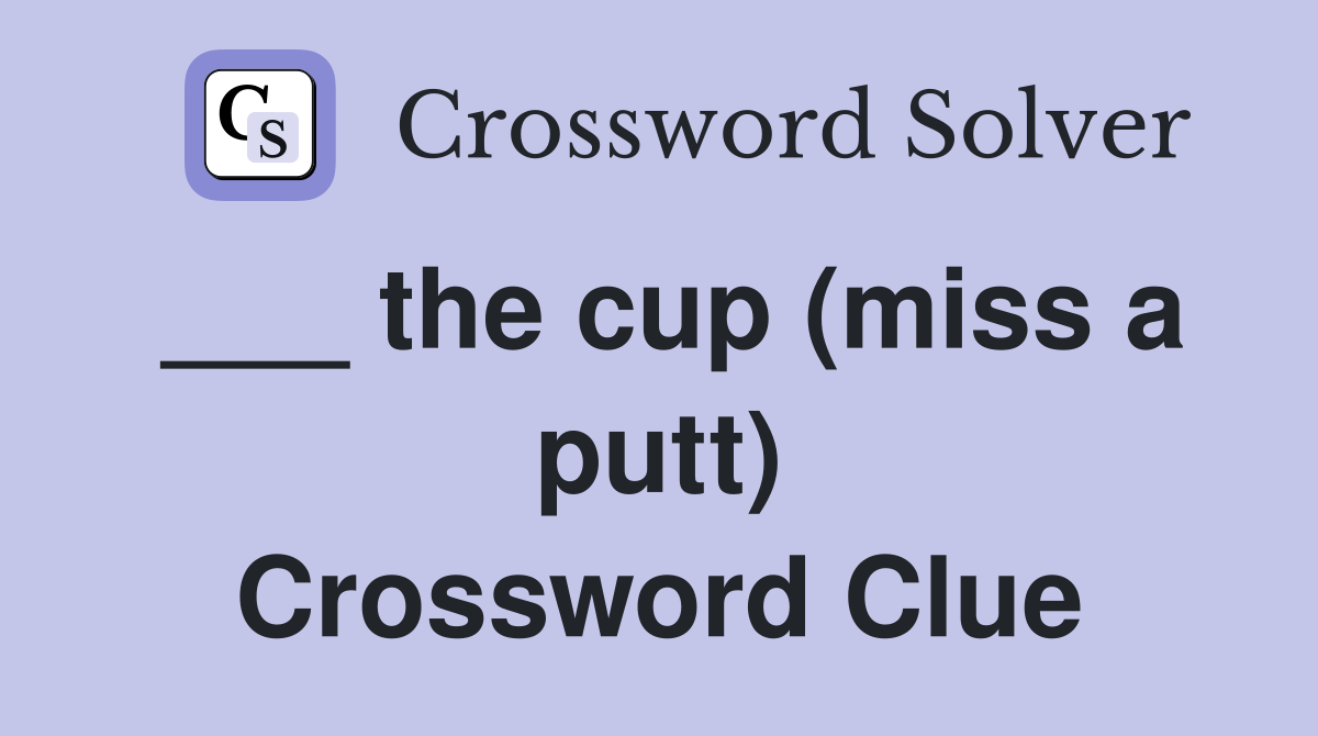 ___ the cup (miss a putt) Crossword Clue
