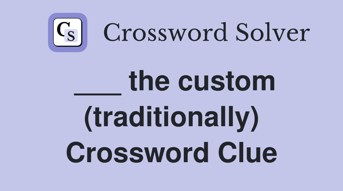 ___ the custom (traditionally) Crossword Clue