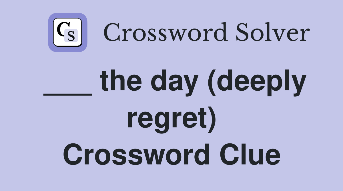 ___ the day (deeply regret) Crossword Clue