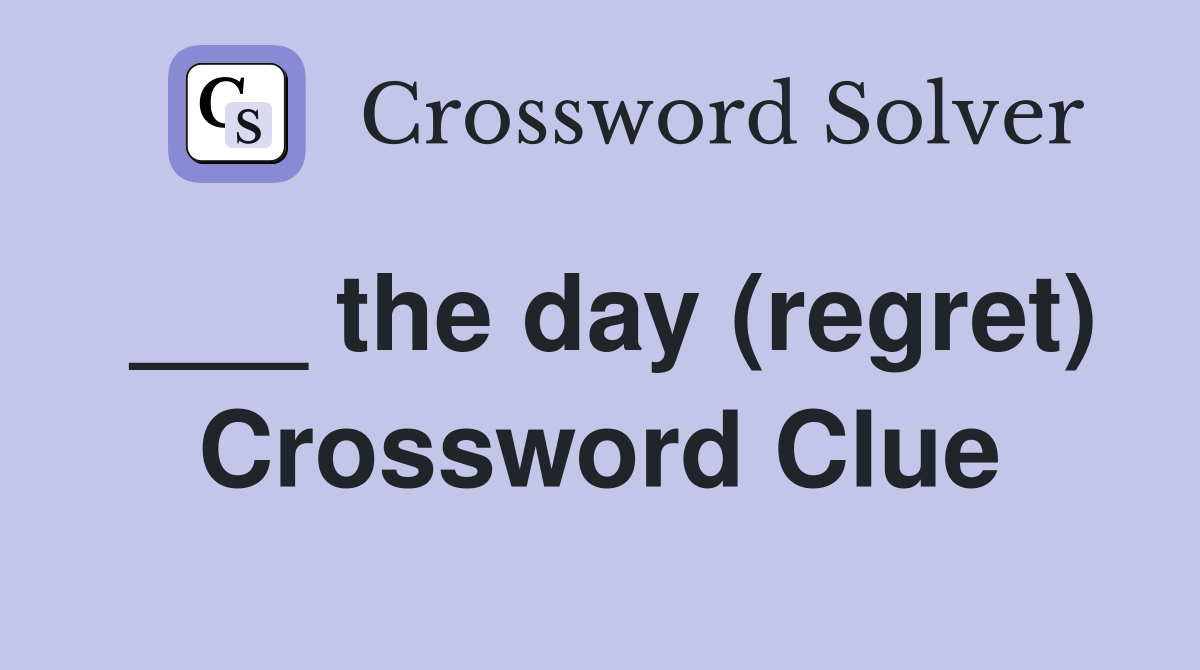 ___ the day (regret) Crossword Clue