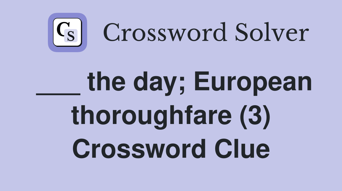 ___ the day; European thoroughfare (3) Crossword Clue