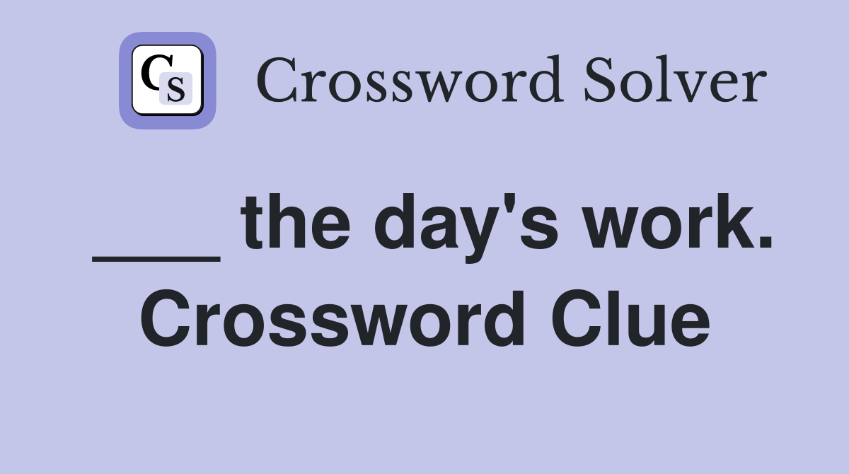___ the day's work. Crossword Clue