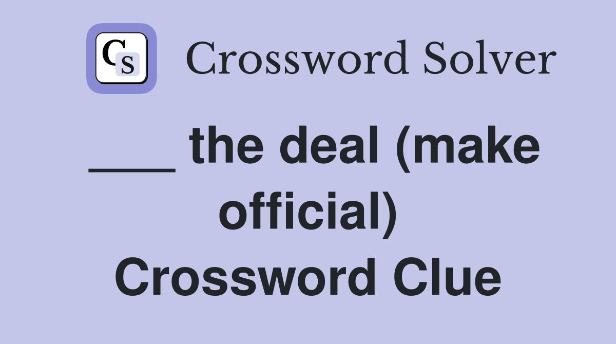 ___ the deal (make official) Crossword Clue