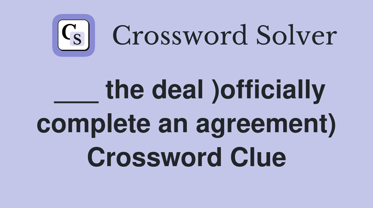___ the deal )officially complete an agreement) Crossword Clue