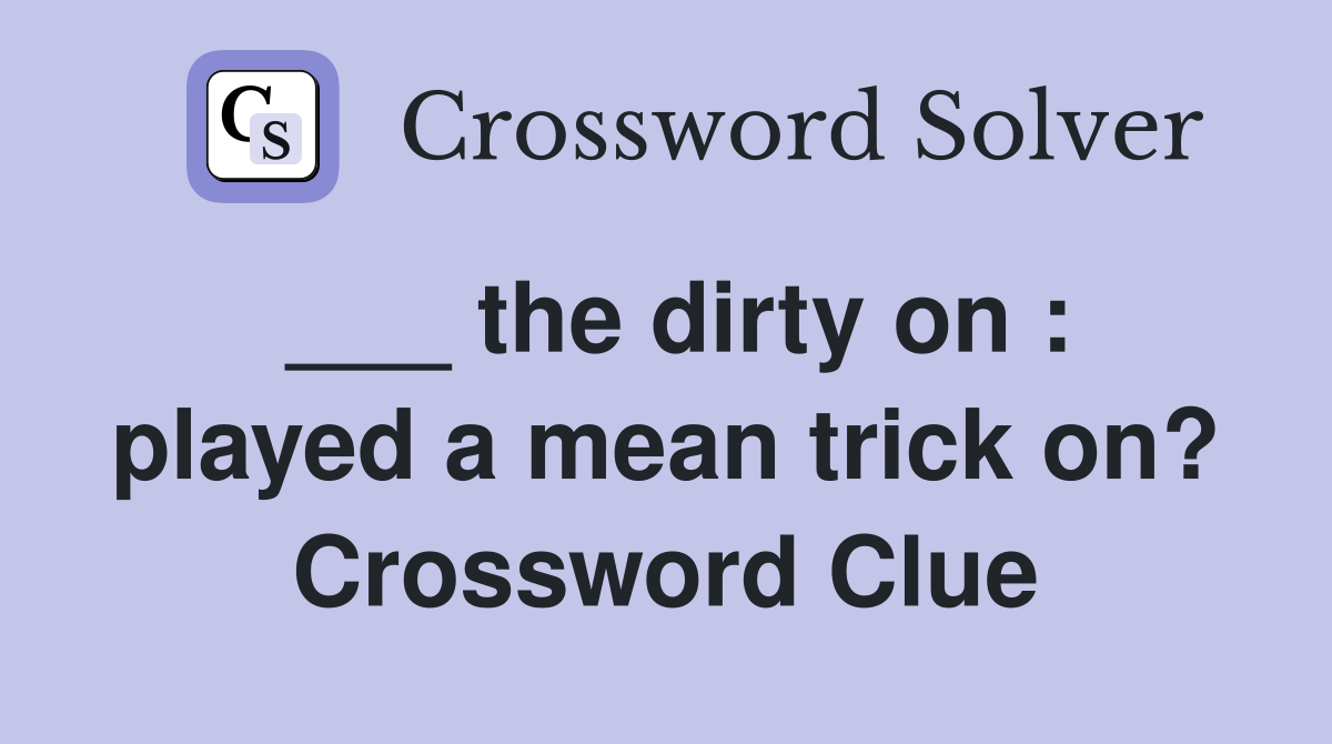 ___ the dirty on : played a mean trick on? Crossword Clue