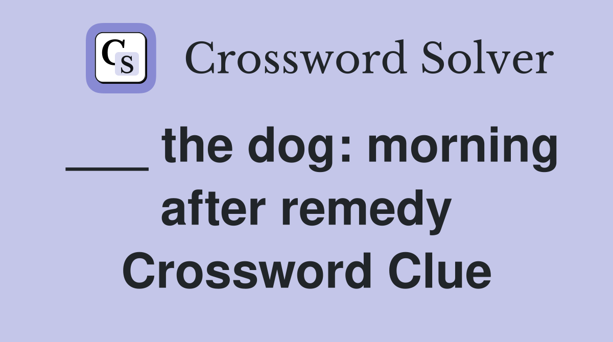 ___ the dog: morning after remedy Crossword Clue