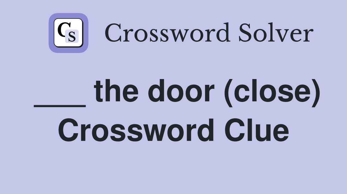___ the door (close) Crossword Clue