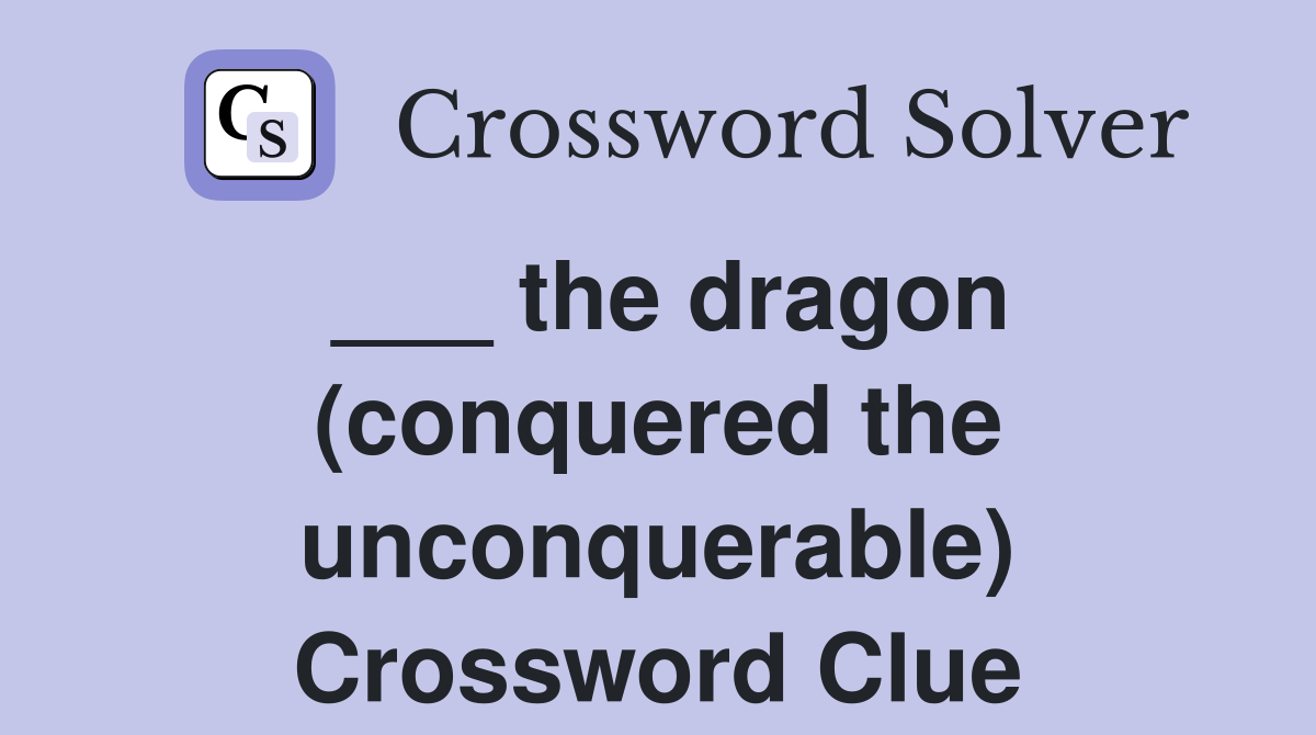 ___ the dragon (conquered the unconquerable) Crossword Clue