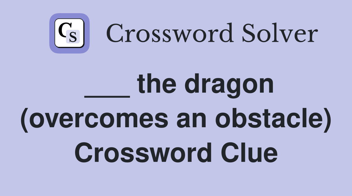 ___ the dragon (overcomes an obstacle) Crossword Clue
