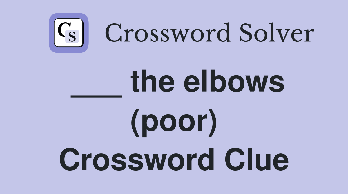 ___ the elbows (poor) Crossword Clue