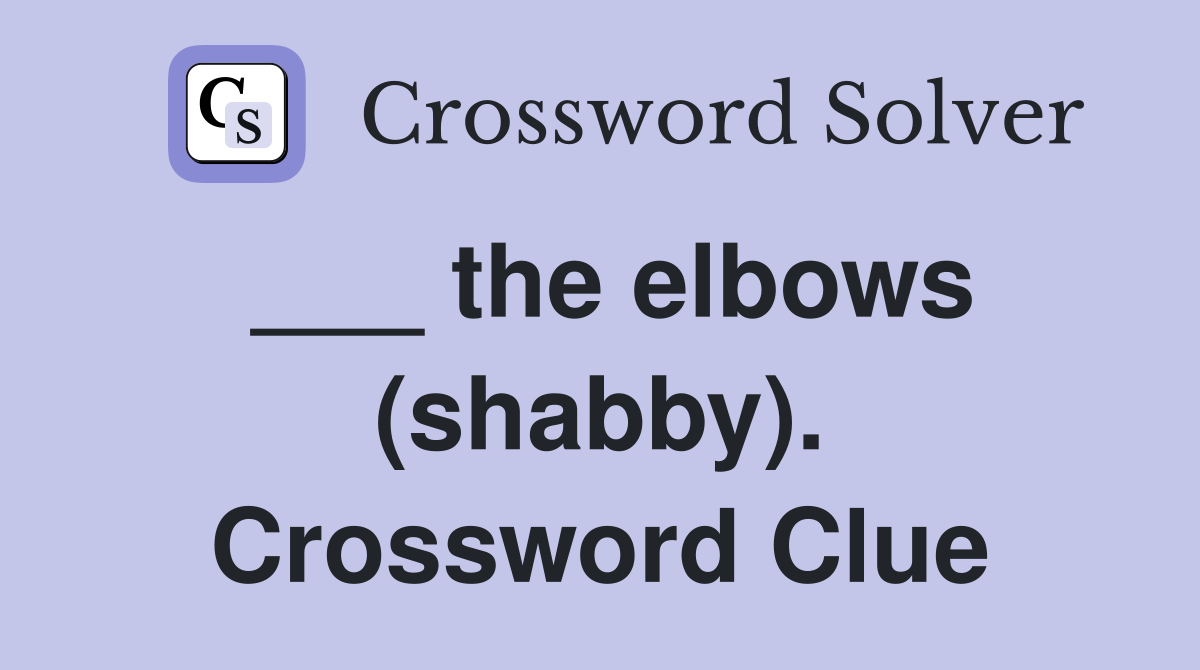 ___ the elbows (shabby). Crossword Clue