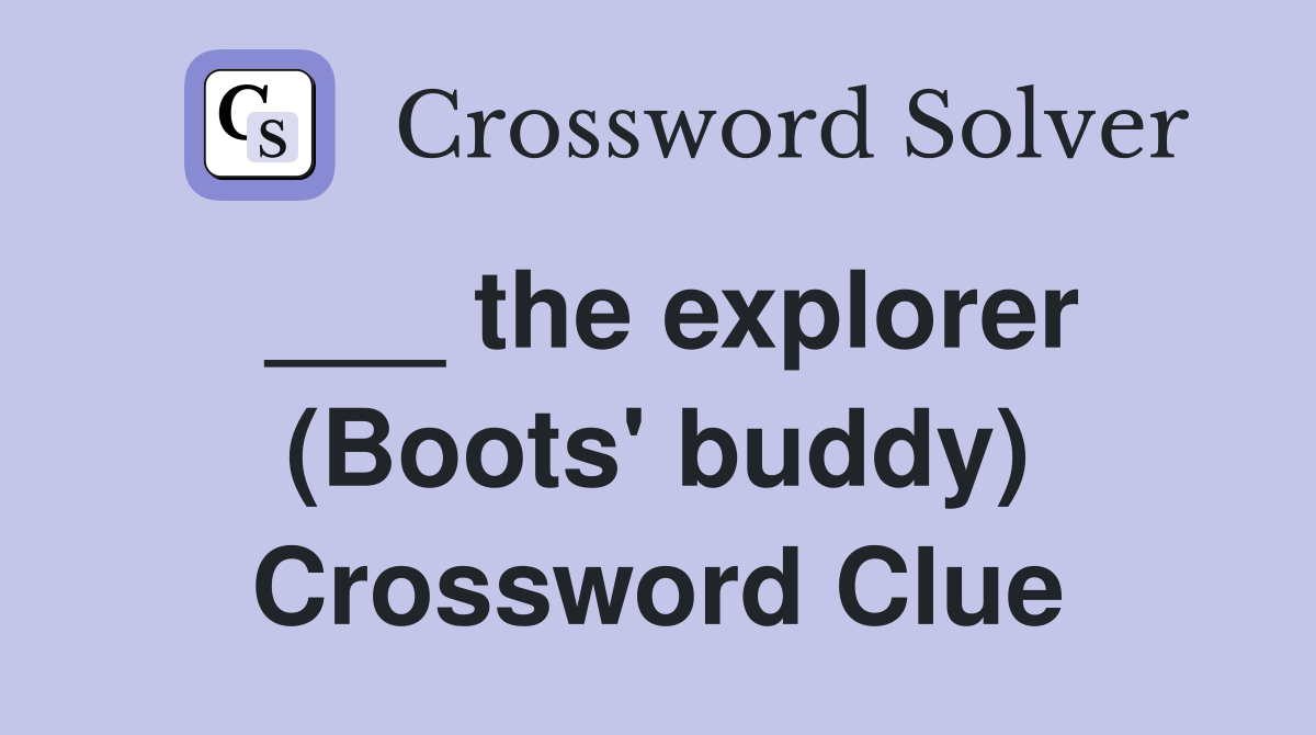 ___ the explorer (Boots' buddy) Crossword Clue