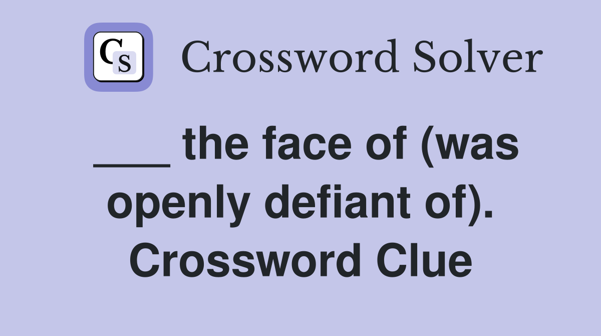 ___ the face of (was openly defiant of). Crossword Clue