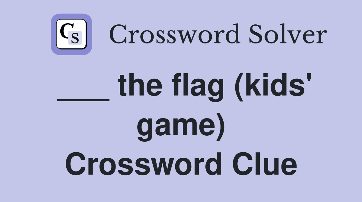 ___ the flag (kids' game) Crossword Clue