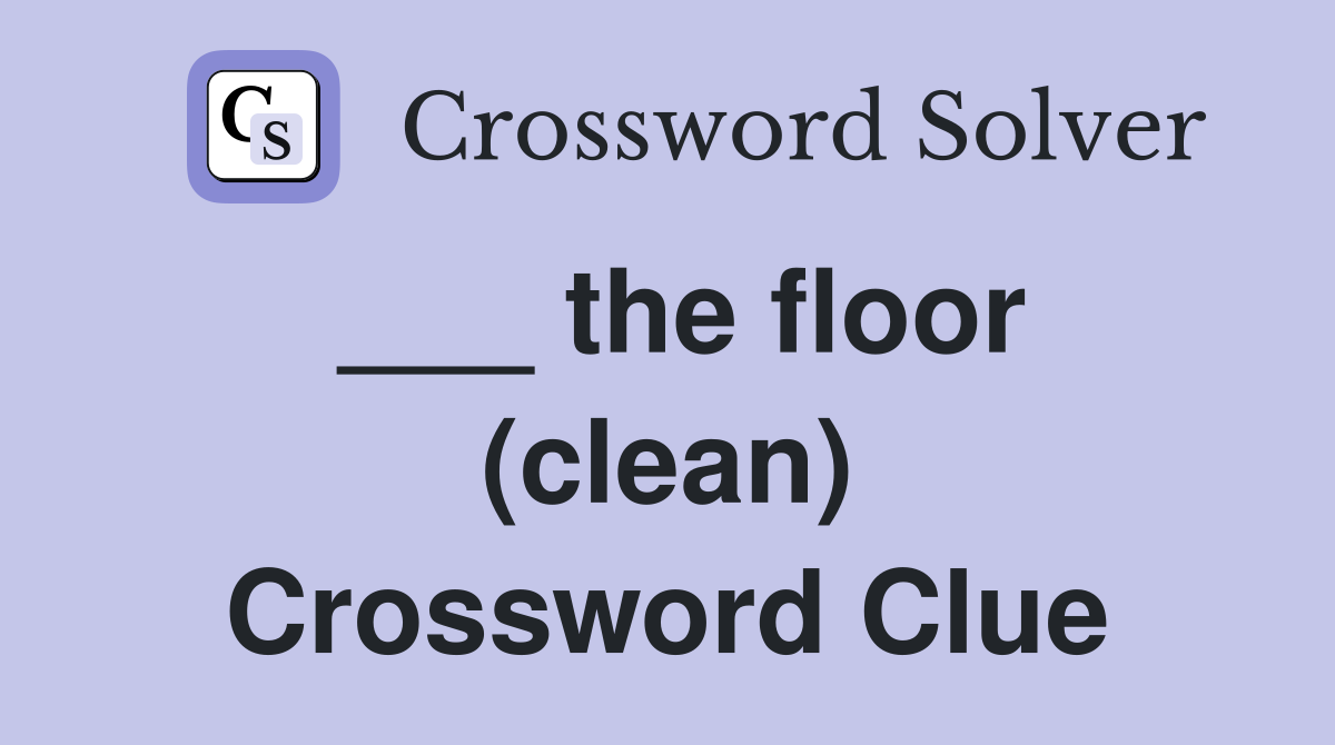___ the floor (clean) Crossword Clue
