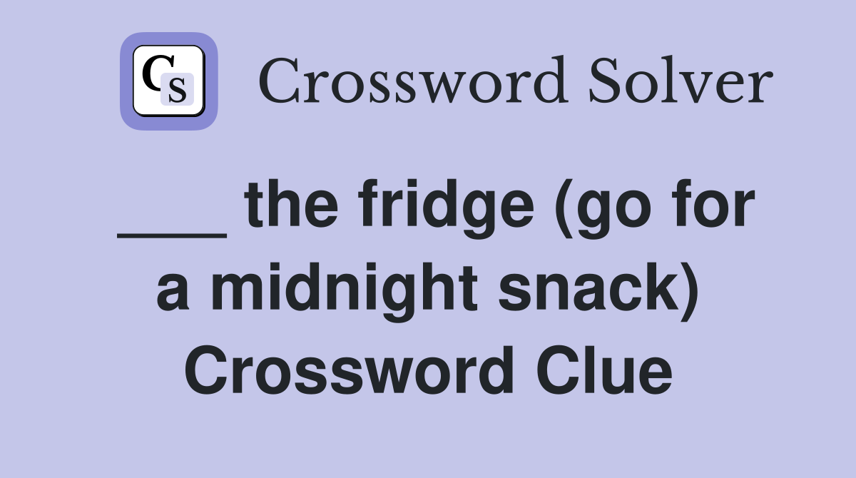___ the fridge (go for a midnight snack) Crossword Clue