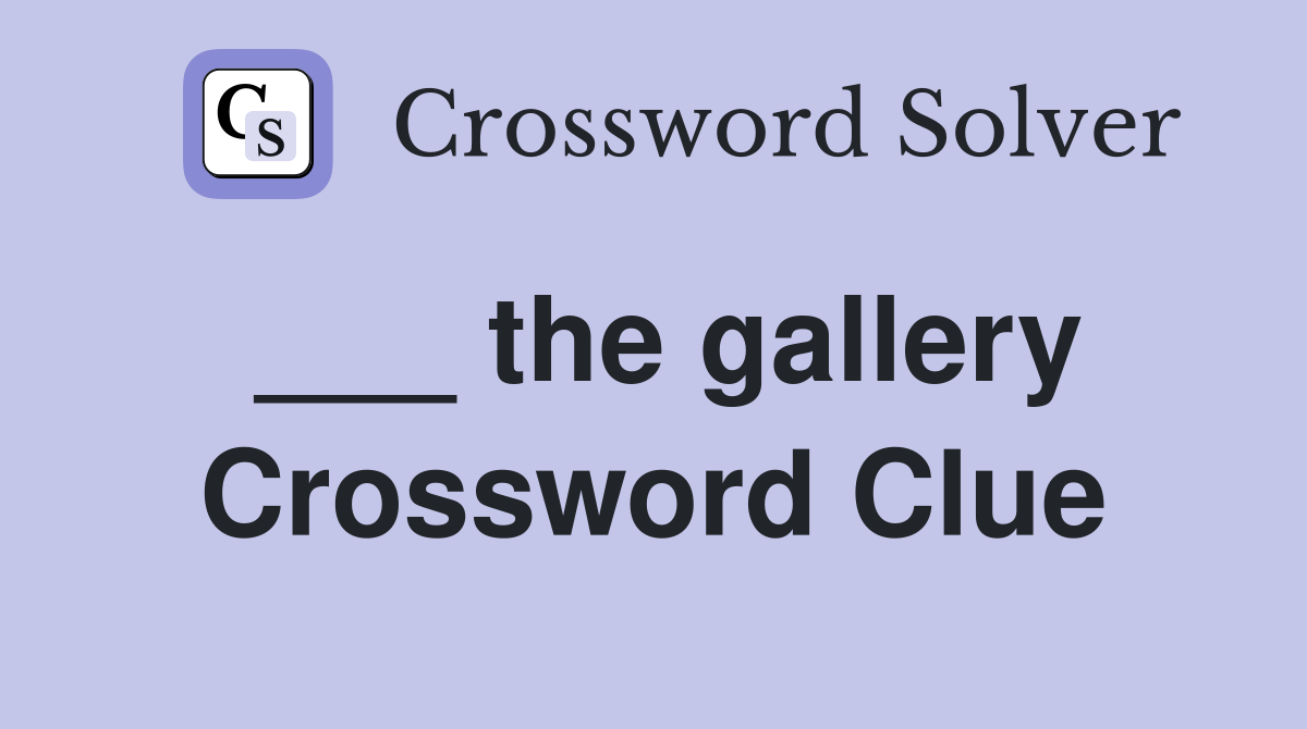 ___ the gallery Crossword Clue