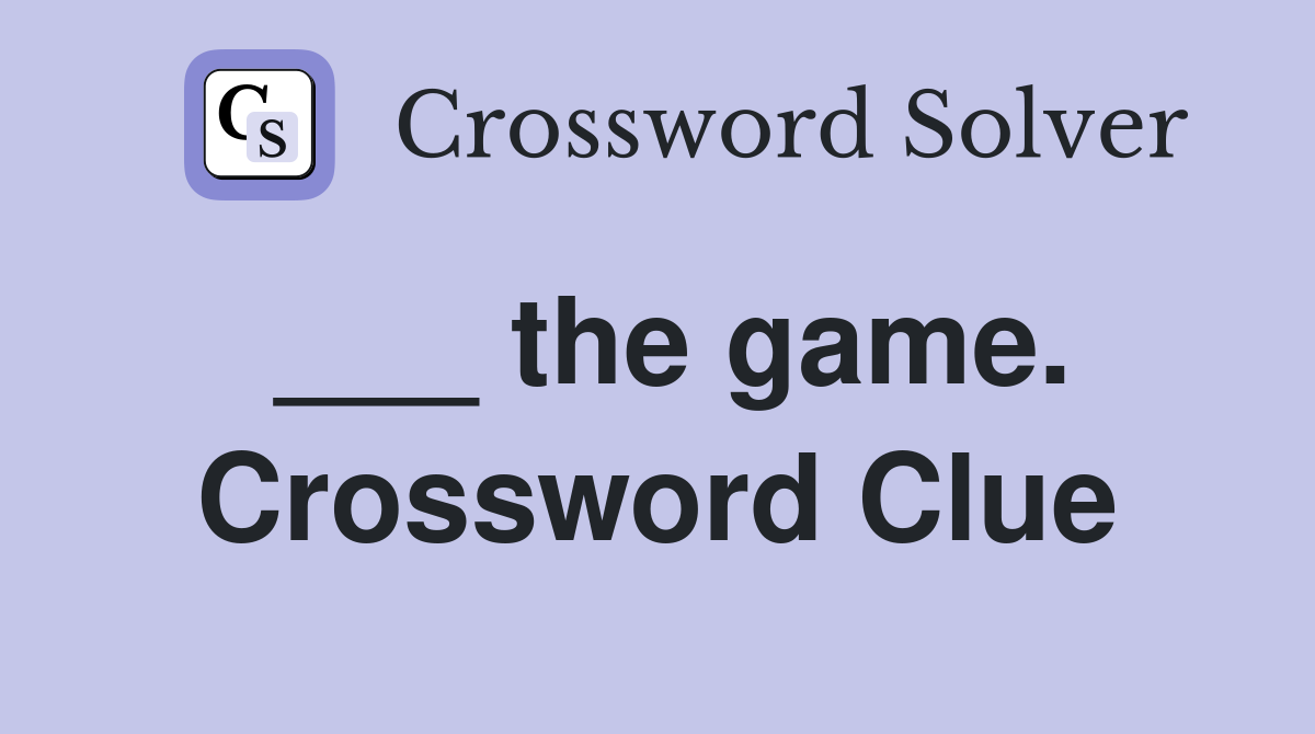 ___ the game. Crossword Clue