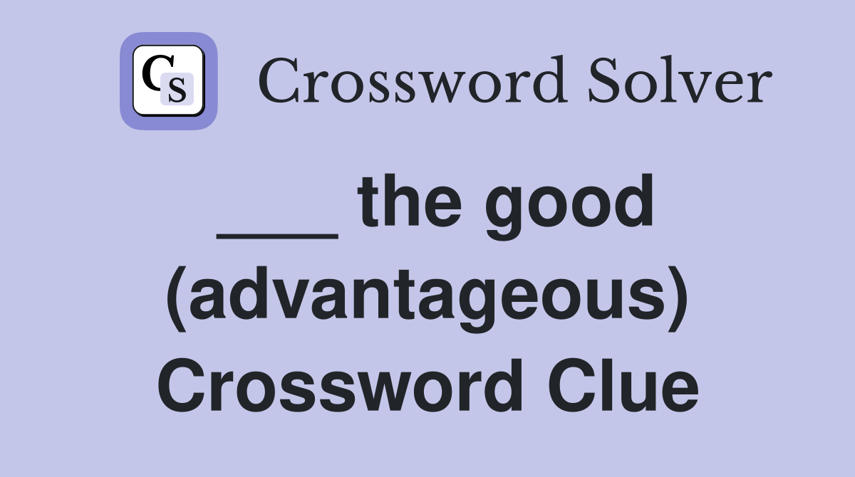 ___ the good (advantageous) Crossword Clue