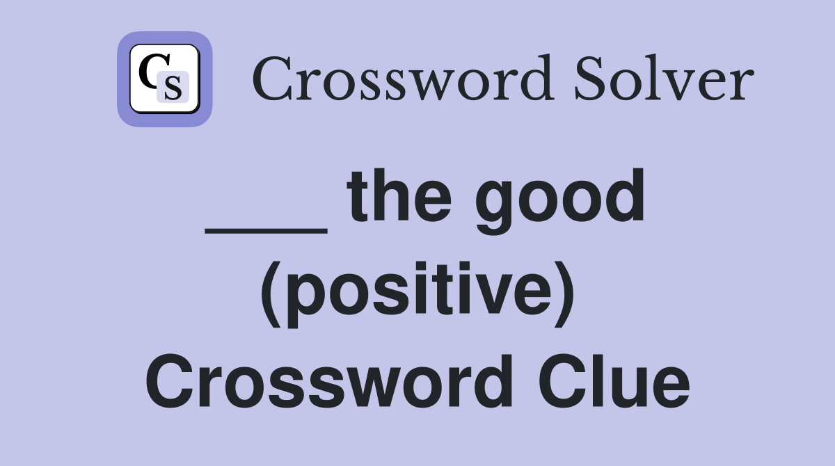 ___ the good (positive) Crossword Clue