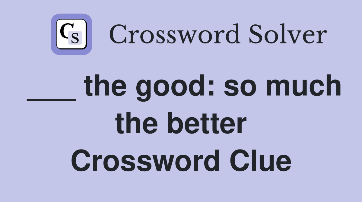 ___ the good: so much the better Crossword Clue