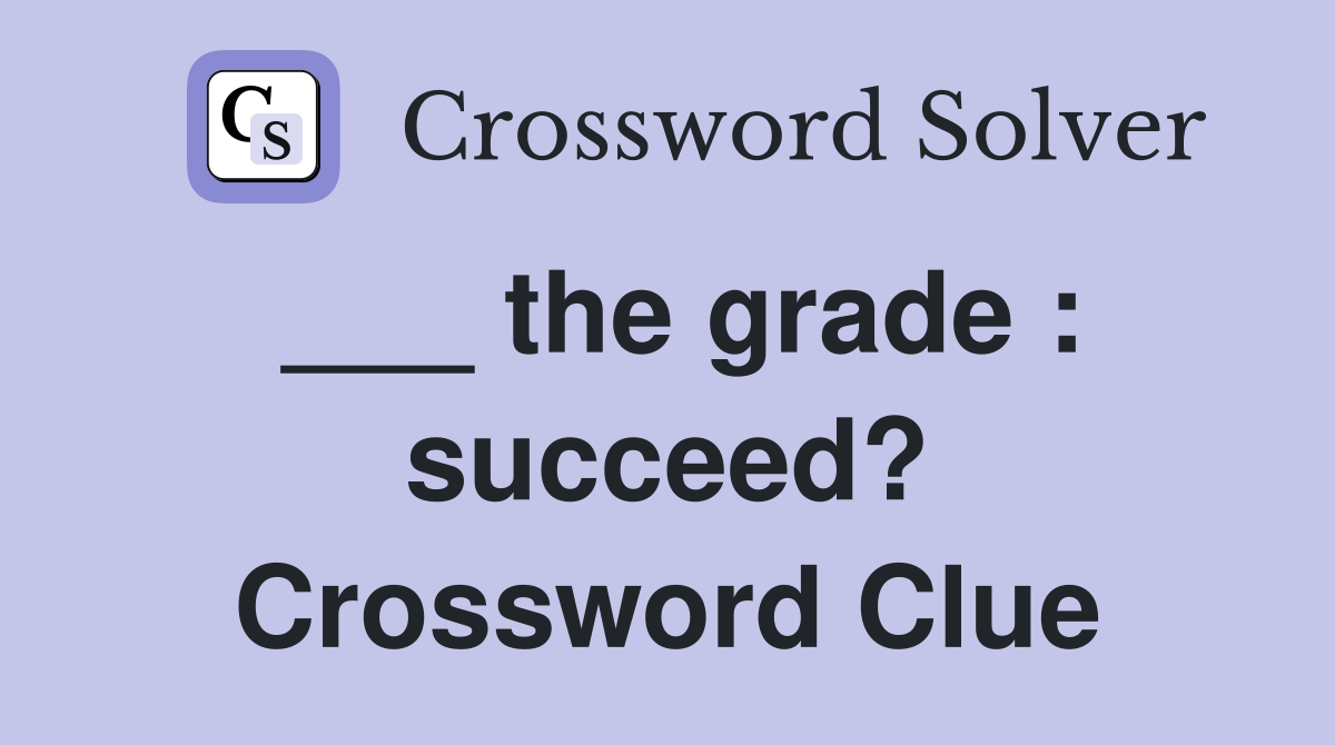 ___ the grade : succeed? Crossword Clue