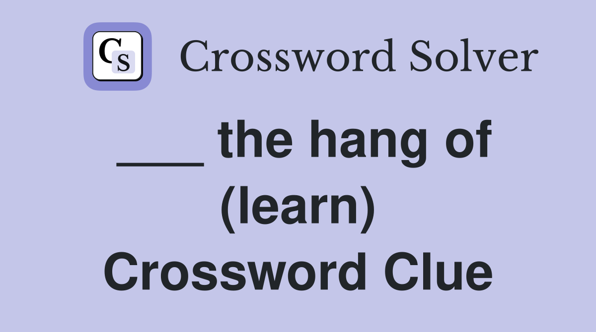___ the hang of (learn) Crossword Clue