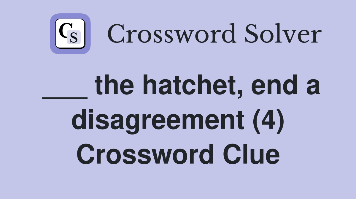 ___ the hatchet, end a disagreement (4) Crossword Clue