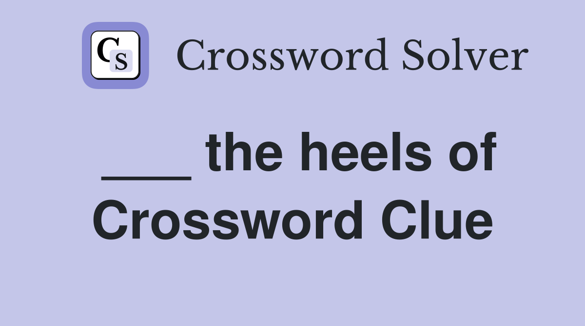 ___ the heels of Crossword Clue