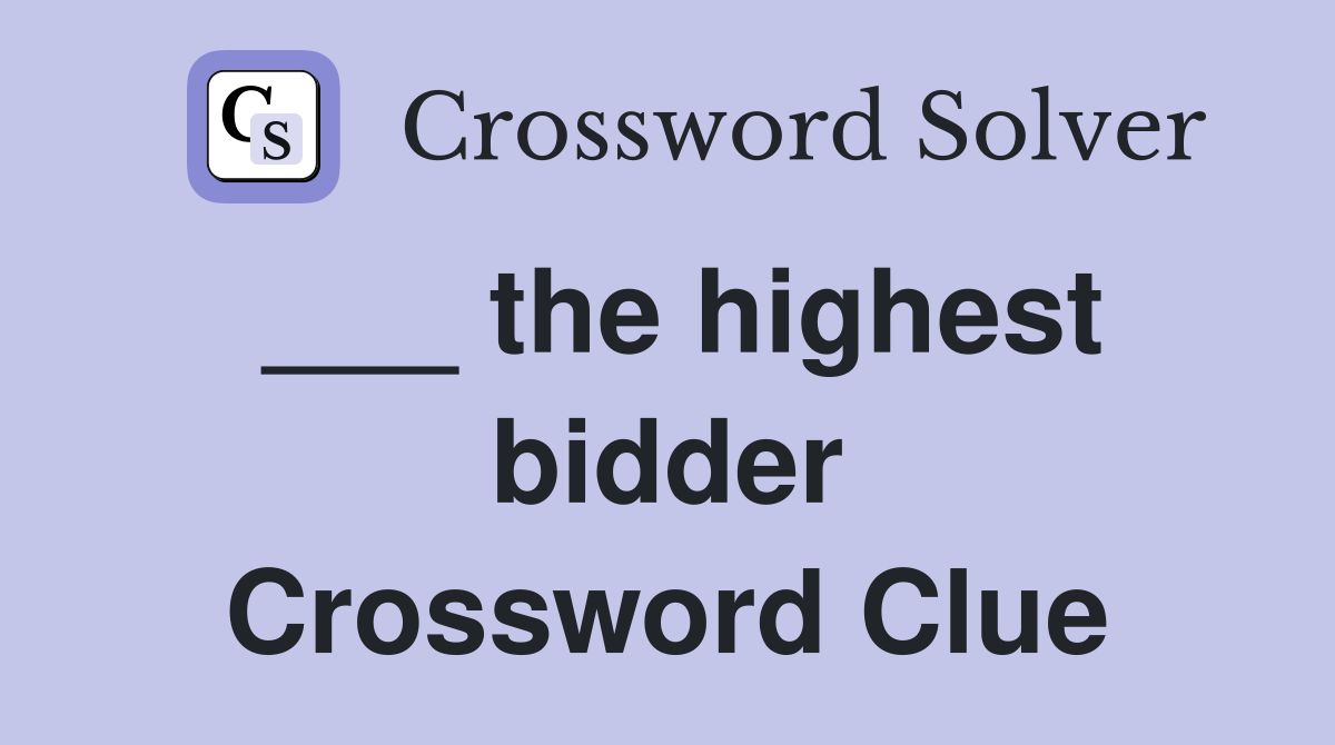 ___ the highest bidder Crossword Clue