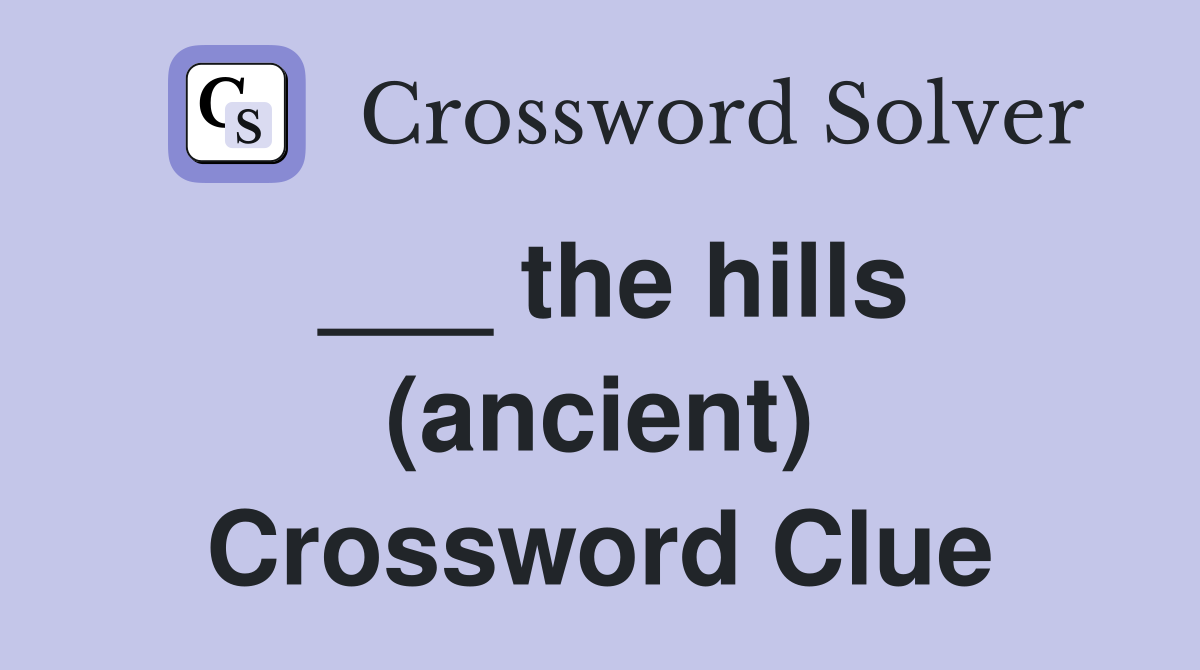 ___ the hills (ancient) Crossword Clue