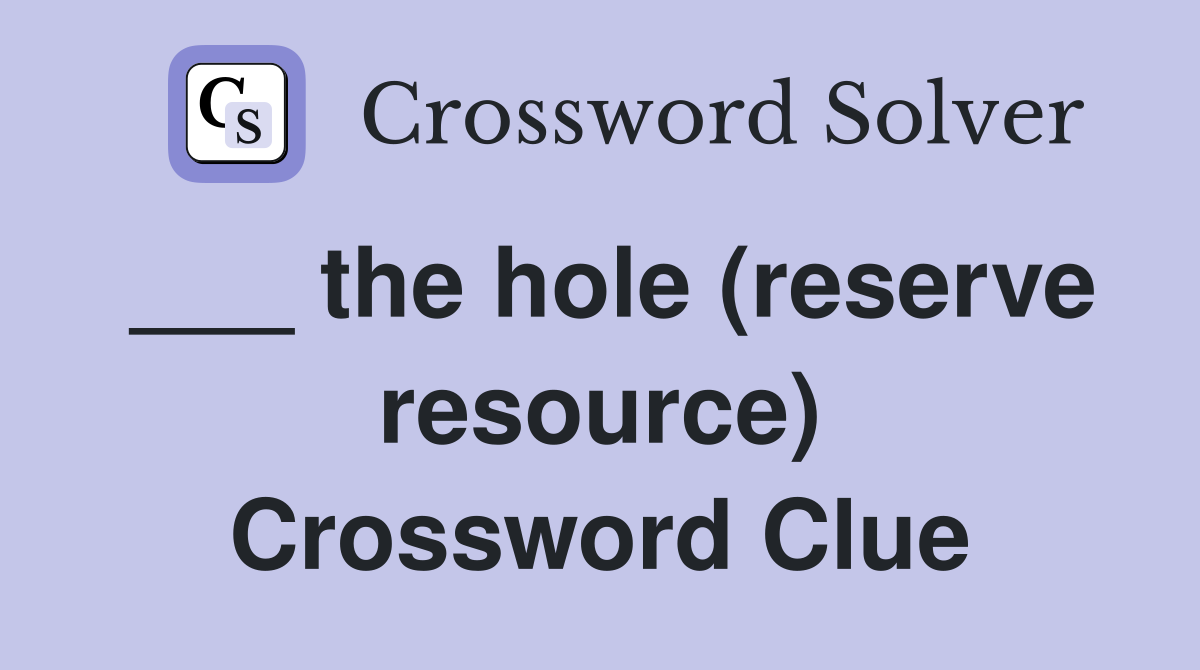 ___ the hole (reserve resource) Crossword Clue